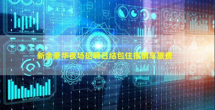 新余豪华夜场招聘日结包住报销车旅费